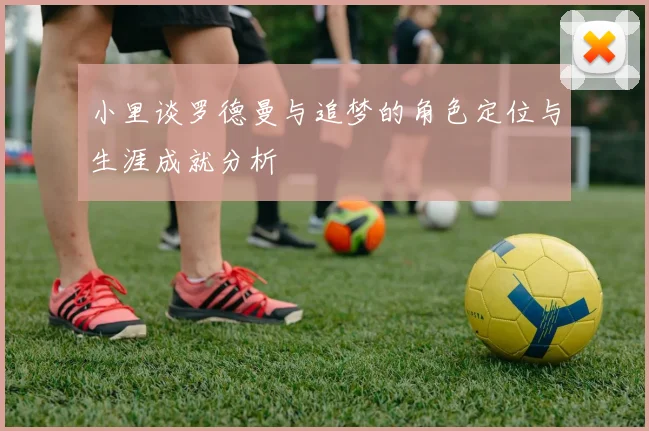 小里谈罗德曼与追梦的角色定位与生涯成就分析