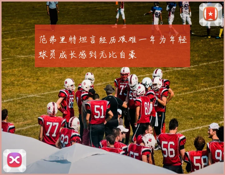 范弗里特坦言经历艰难一年为年轻球员成长感到无比自豪